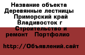  › Название объекта ­ Деревянные лестницы! - Приморский край, Владивосток г. Строительство и ремонт » Портфолио   